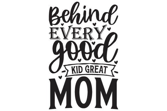 Behind Every Good Kid Great Mom